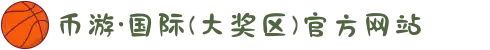 币游·国际(大奖区)官方网站